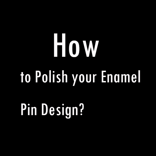How to polish your enamel pin design?
